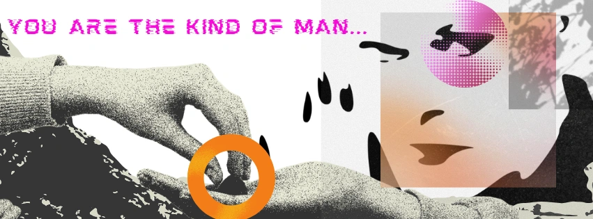 you are the kind of man...