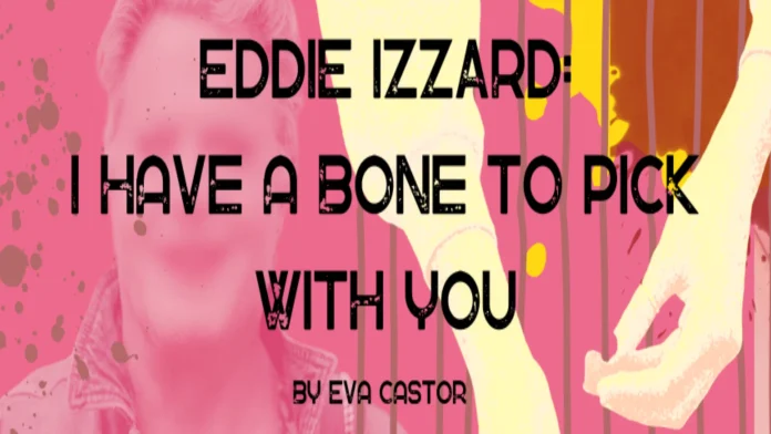 Eddie Izzard- I have a Bone to pick with you