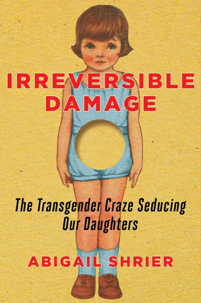 Irreversible Damage: The Transgender Craze Seducing Our Daughters
by Abigail Shrier, 2020