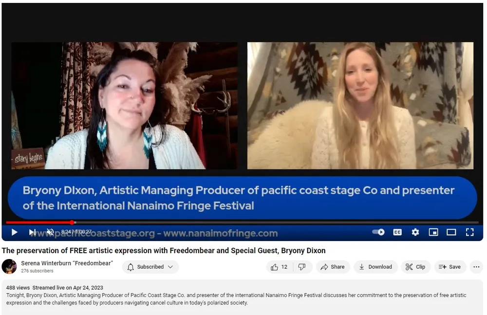 A screenshot of a livestreamed YouTube video with a split-screen format showing two women in video call boxes. On the left, a woman with dark hair and large dangling earrings sits in front of a rustic wooden background decorated with dried pampas grass and a sign reading "story begins." On the right, a woman with long blonde hair sits in front of a patterned Southwestern-style blanket backdrop. Below the two video panels, a blue banner with white text reads: "Bryony Dixon, Artistic Managing Producer of pacific coast stage Co and presenter of the International Nanaimo Fringe Festival." A red video progress bar shows a timestamp of "8:24 / 1:00:27," with website URLs "www.pacificcoaststage.org - www.nanaimofringe.com" displayed above the video controls. Below the video, the title reads: "The preservation of FREE artistic expression with Freedombear and Special Guest, Bryony Dixon," attributed to the channel "Serena Winterburn 'Freedombear'" with "276 subscribers." Engagement metrics show "488 views," "Streamed live on Apr 24, 2023," "12" likes, and icons for dislike, Share, Download, Clip, Save, and a "..." menu. Below that, video description text reads: "Tonight, Bryony Dixon, Artistic Managing Producer of Pacific Coast Stage Co. and presenter of the international Nanaimo Fringe Festival discusses her commitment to the preservation of free artistic expression and the challenges faced by producers navigating cancel culture in today's polarized society."