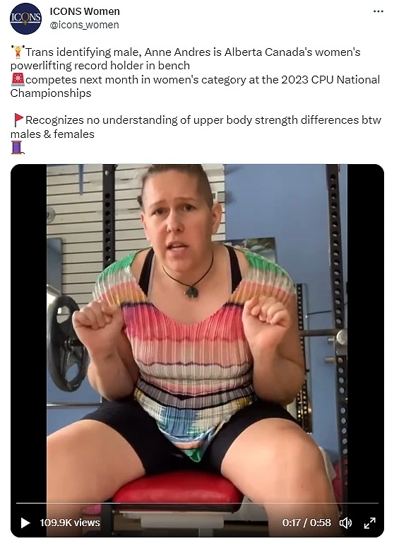 Text:
🥇Trans identifying male, Anne Andres is Alberta Canada's women's powerlifting record holder in bench
🚨competes next month in women's category at the 2023 CPU National Championships
🚩Recognizes no understanding of upper body strength differences btw males & females
🏛️
109.9K views · 0:17 / 0:58
Image description: A tweet from ICONS Women (@icons_women) with an embedded video still showing a man with a shaved/buzzed hairline, wearing a colorful striped tank top and black shorts, seated on a red weight bench in a home gym setting (visible squat rack and blue wall), gesturing with both fists near his chest while speaking to the camera.