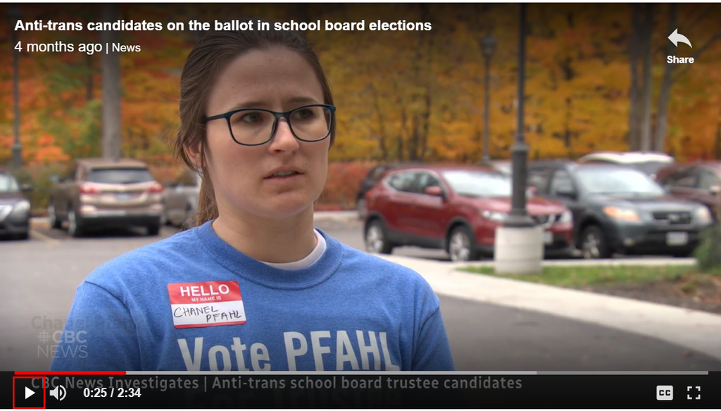 A paused CBC News video player. Overlaid title text reads "Anti-trans candidates on the ballot in school board elections" with "4 months ago | News" beneath it, and a "Share" button with arrow icon at top right. The video shows a woman with dark hair, glasses, and a blue T-shirt standing outdoors in a parking lot with autumn trees and parked cars behind her. Her shirt has a red "HELLO MY NAME IS" nametag sticker handwritten with "CHANEL PFAHL," and below it, large white text reads "Vote PFAHL" (partially cut off, likely "Vote PFAHL trustee" or similar). The CBC News logo appears at lower left. A red progress bar sits above a bottom caption bar reading "CBC News Investigates | Anti-trans school board trustee candidates," with playback controls showing time "0:25 / 2:34," plus closed-captions (CC) and fullscreen icons.