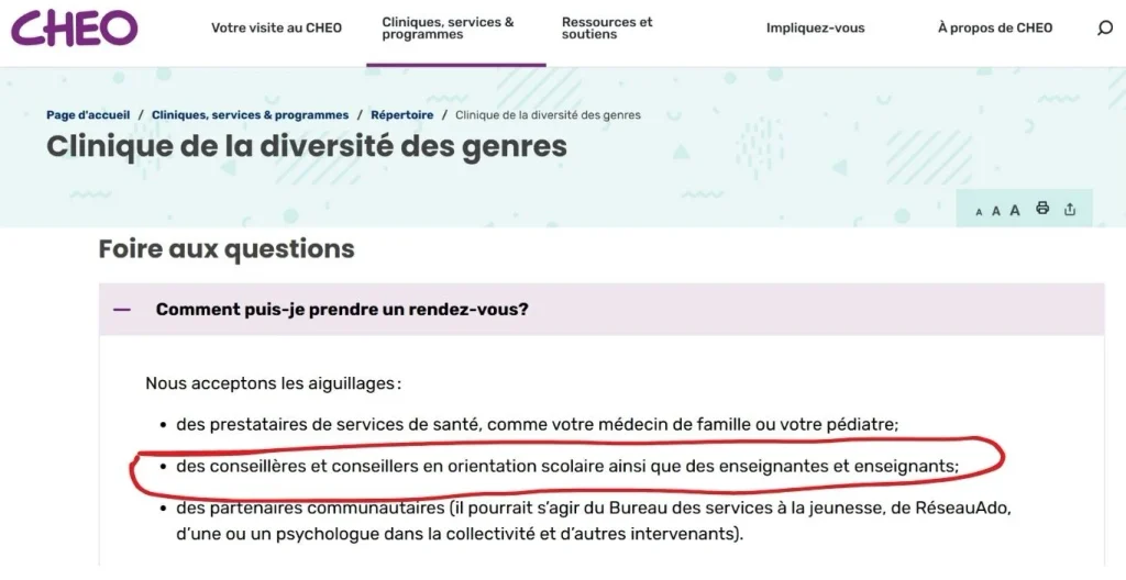 Une capture d'écran du site Web du CHEO en français, avec le logo violet « CHEO » et le menu de navigation (« Votre visite au CHEO », « Cliniques, services & programmes », « Ressources et soutiens », « Impliquez-vous », « À propos de CHEO »). Fil d'Ariane : « Page d'accueil / Cliniques, services & programmes / Répertoire / Clinique de la diversité des genres. » Titre : « Clinique de la diversité des genres », suivi de « Foire aux questions » et « Comment puis-je prendre un rendez-vous? » Texte principal : « Nous acceptons les aiguillages : » suivi d'une liste à puces : « des prestataires de services de santé, comme votre médecin de famille ou votre pédiatre; » « des conseillères et conseillers en orientation scolaire ainsi que des enseignantes et enseignants; » (cette ligne est entourée en rouge) « des partenaires communautaires (il pourrait s'agir du Bureau des services à la jeunesse, de RéseauAdo, d'une ou un psychologue dans la collectivité et d'autres intervenants). »