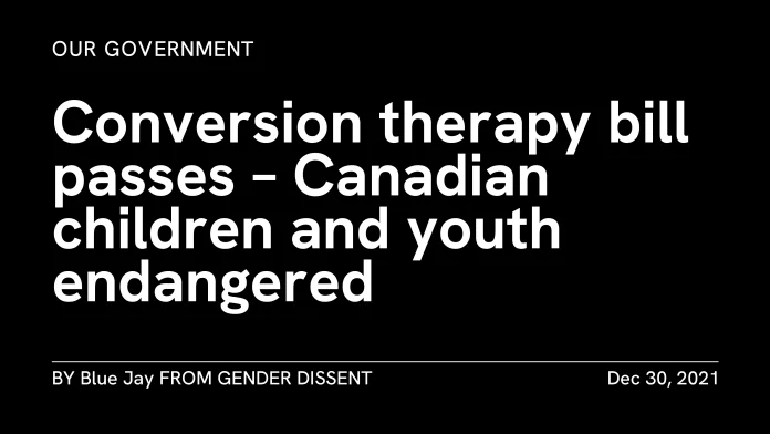 Our Government: Conversion therapy bill passes – Canadian children and youth endangered. By Blue Jay, published Dec 30, 2021.