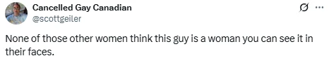 A screenshot of a social media post (X) from an account named "Cancelled Gay Canadian" (@scottgeiler). The post reads: "None of those other women think this guy is a woman you can see it in their faces."