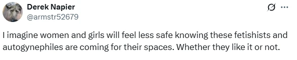 A screenshot of a social media post (X) from an account named "Derek Napier" (@armstr52679). The post reads: "I imagine women and girls will feel less safe knowing these fetishists and autogynephiles are coming for their spaces. Whether they like it or not."