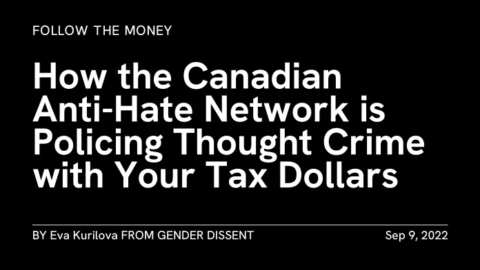 Follow the Money: How the Canadian Anti-Hate Network is Policing Thought Crime with Your Tax Dollars. By Eva Kurilova, published Sep 9, 2022.