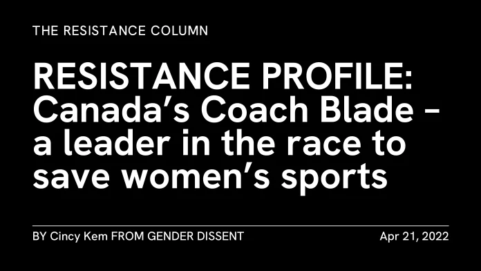 The Resistance Column: RESISTANCE PROFILE: Canada’s Coach Blade – a leader in the race to save women’s sports. By Cincy Kem, published Apr 21, 2022.