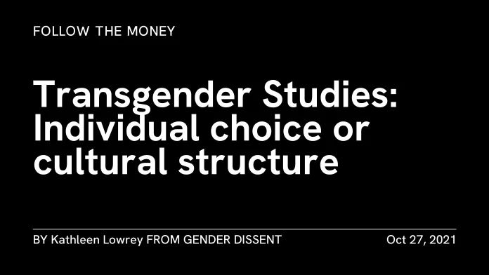 transgender-studies-individual-choice-or-cultural-structure-1.webp Follow the Money: Transgender Studies: Individual choice or cultural structure. By Kathleen Lowrey, published Oct 27, 2021.